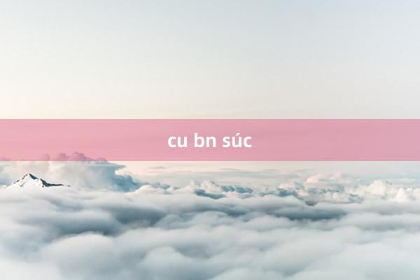 cu bn súc