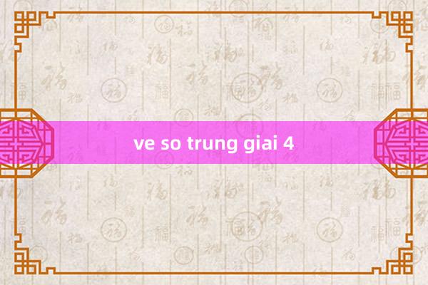 ve so trung giai 4