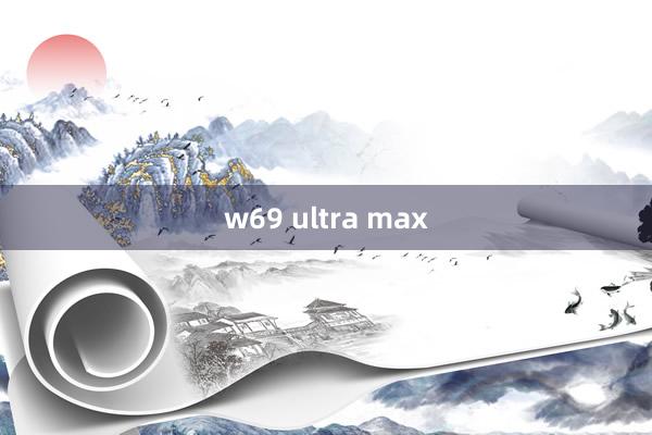 w69 ultra max