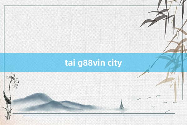 tai g88vin city