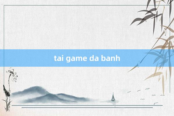 tai game da banh