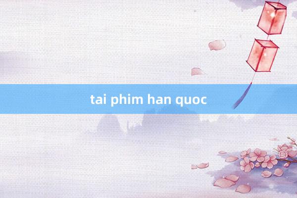 tai phim han quoc