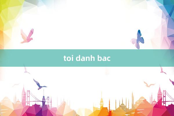 toi danh bac