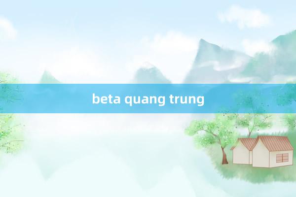 beta quang trung