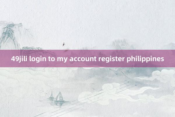 49jili login to my account register philippines