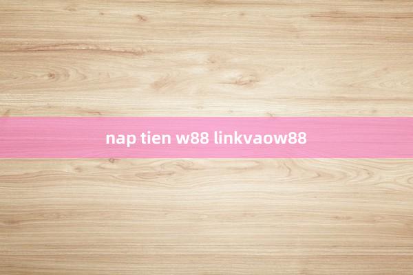 nap tien w88 linkvaow88