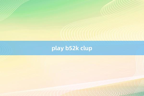 play b52k clup