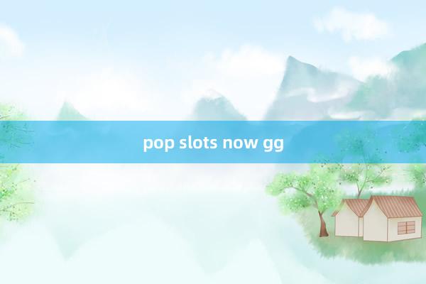 pop slots now gg