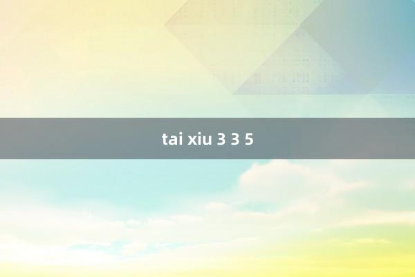 tai xiu 3 3 5