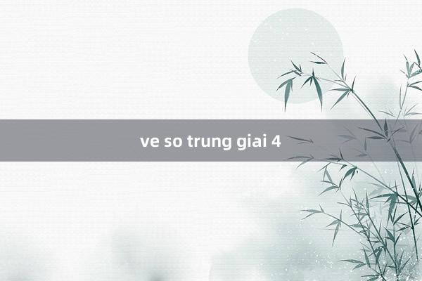 ve so trung giai 4