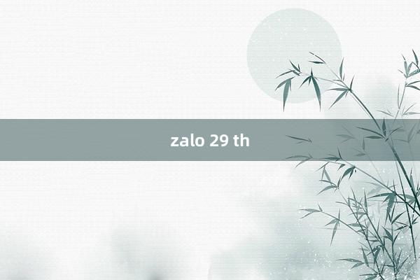 zalo 29 th