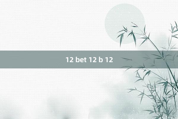 12 bet 12 b 12