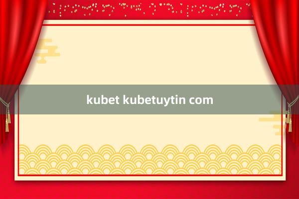 kubet kubetuytin com