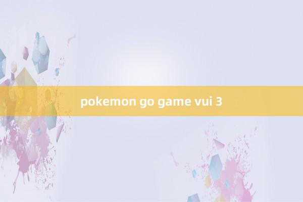 pokemon go game vui 3