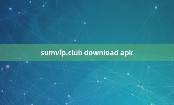 sumvip.club download apk