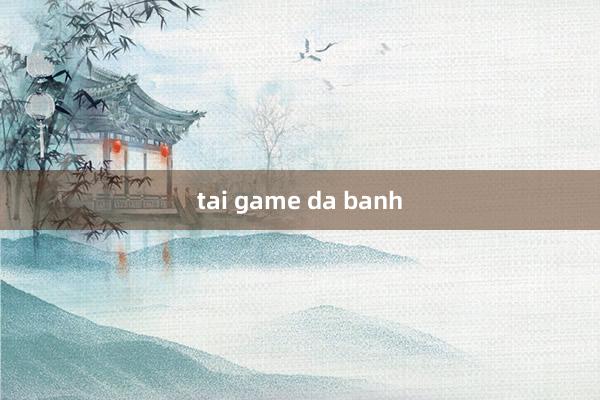 tai game da banh