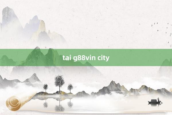 tai g88vin city