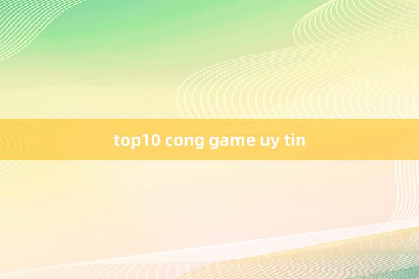 top10 cong game uy tin