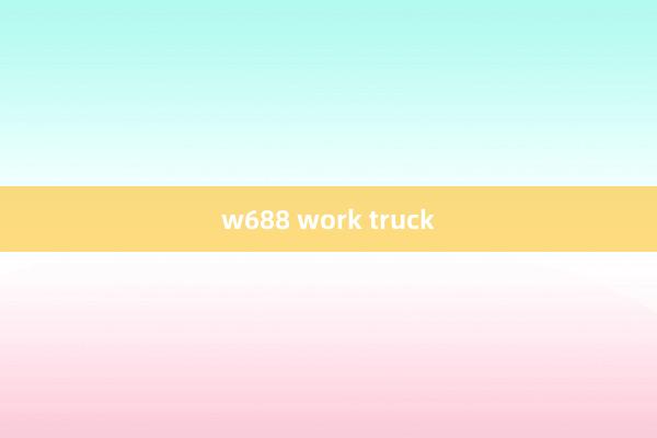 w688 work truck