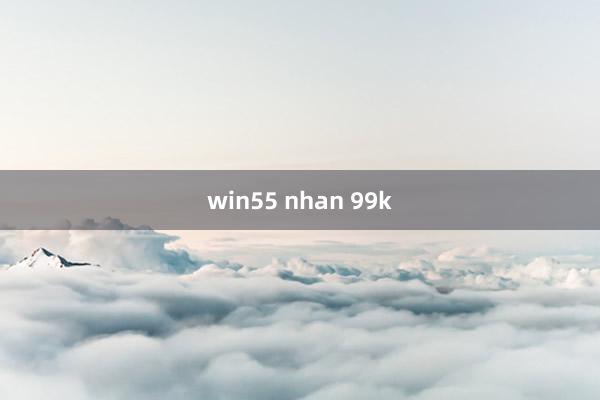 win55 nhan 99k