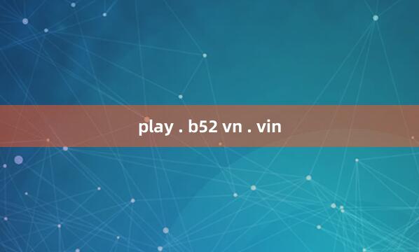 play . b52 vn . vin