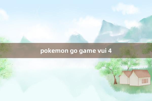 pokemon go game vui 4