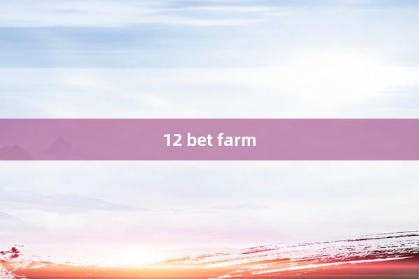 12 bet farm