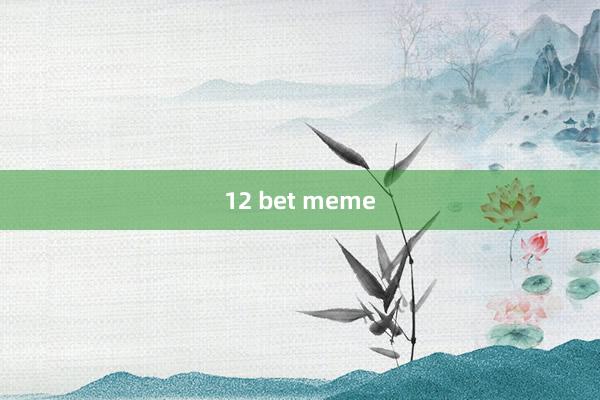 12 bet meme